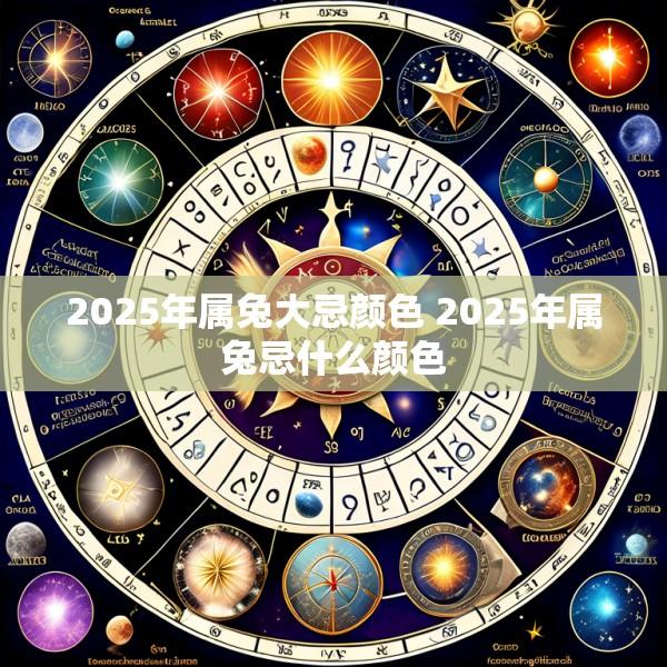 2025年属兔大忌颜色 2025年属兔忌什么颜色