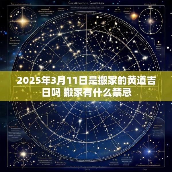 2025年3月11日是搬家的黄道吉日吗 搬家有什么禁忌
