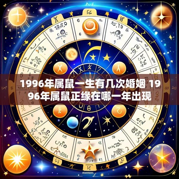 1996年属鼠一生有几次婚姻 1996年属鼠正缘在哪一年出现