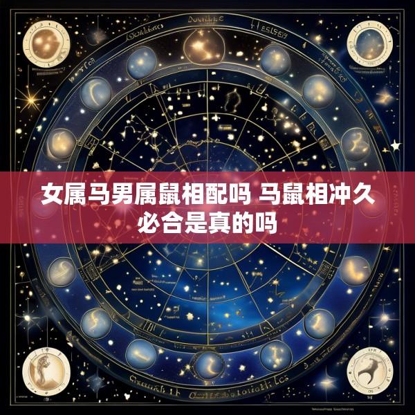 女属马男属鼠相配吗 马鼠相冲久必合是真的吗