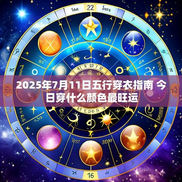 2025年7月11日五行穿衣指南 今日穿什么颜色最旺运