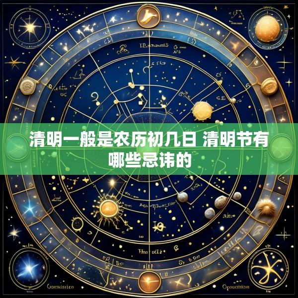 清明一般是农历初几日 清明节有哪些忌讳的