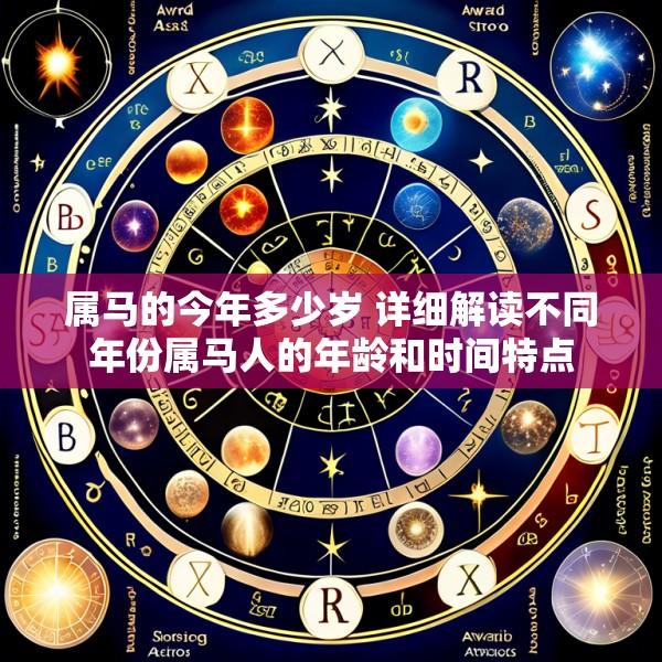 属马的今年多少岁 详细解读不同年份属马人的年龄和时间特点