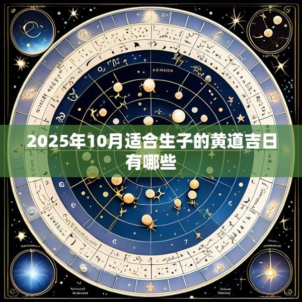2025年10月适合生子的黄道吉日有哪些
