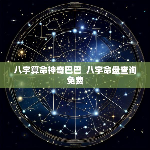 八字算命神奇巴巴  八字命盘查询免费