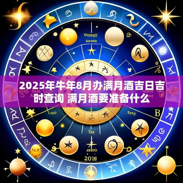 2025年牛年8月办满月酒吉日吉时查询 满月酒要准备什么