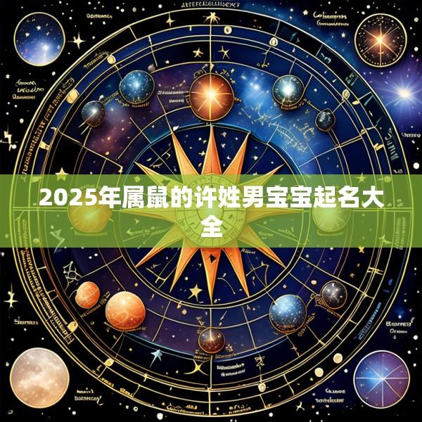2025年属鼠的许姓男宝宝起名大全