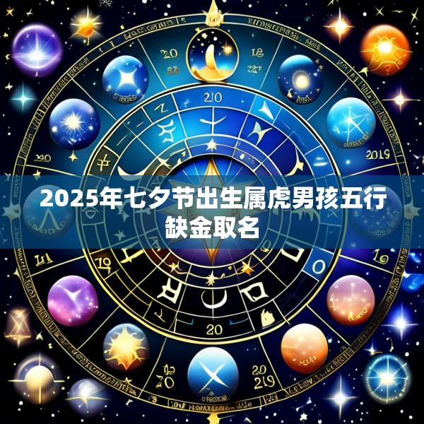 2025年七夕节出生属虎男孩五行缺金取名