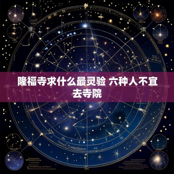 隆福寺求什么最灵验 六种人不宜去寺院
