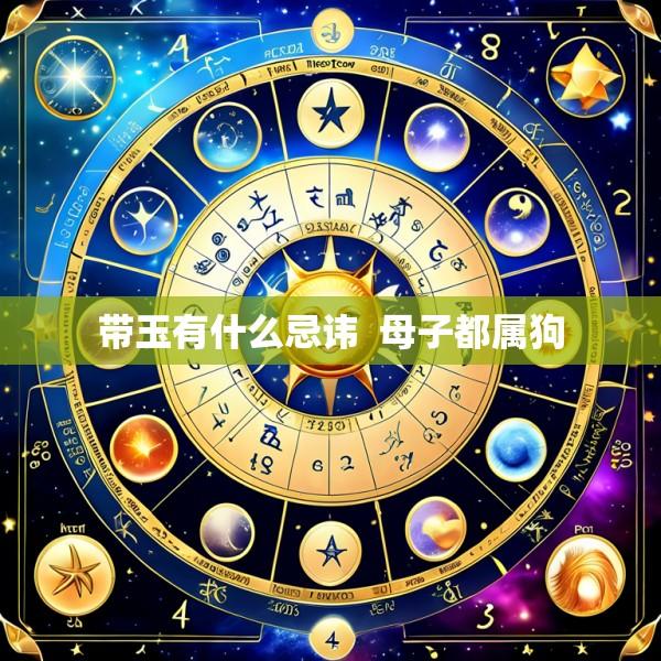 带玉有什么忌讳  母子都属狗