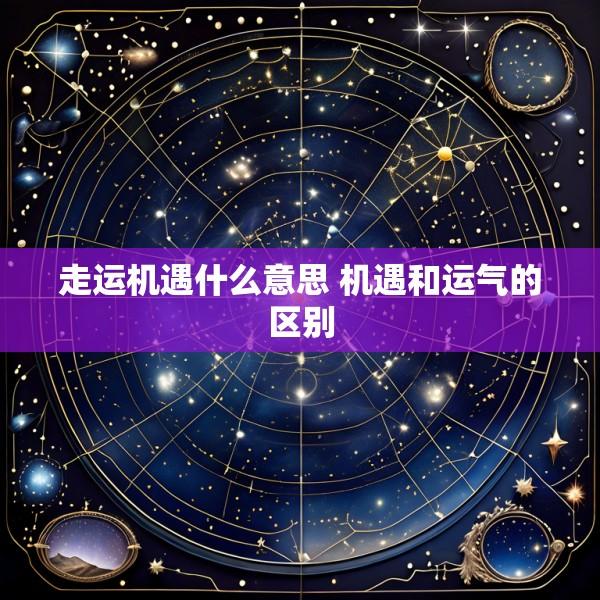 走运机遇什么意思 机遇和运气的区别