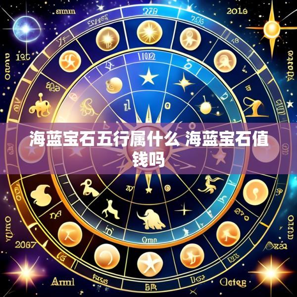 海蓝宝石五行属什么 海蓝宝石值钱吗