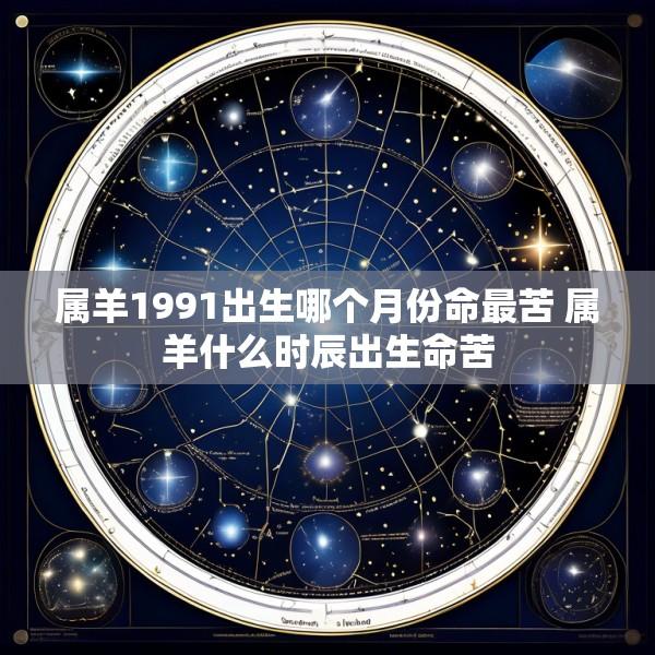 属羊1991出生哪个月份命最苦 属羊什么时辰出生命苦