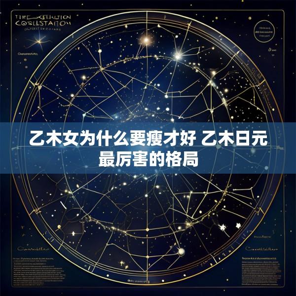 乙木女为什么要瘦才好 乙木日元最厉害的格局