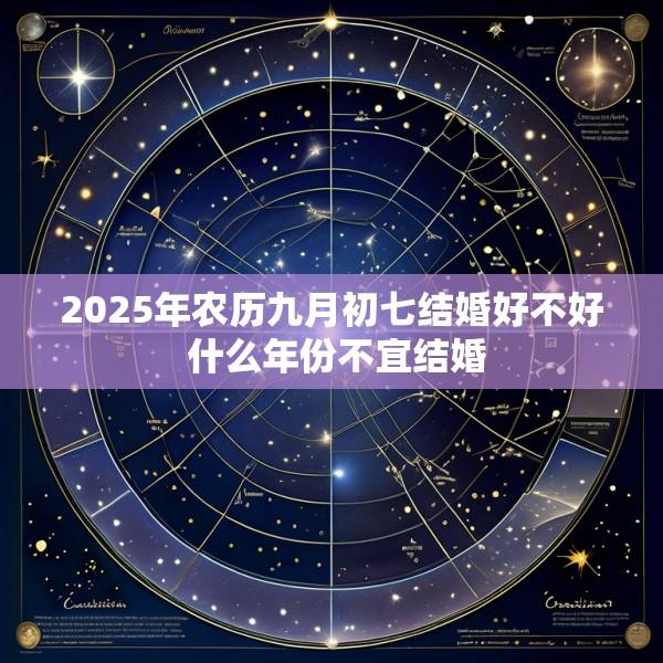 2025年农历九月初七结婚好不好 什么年份不宜结婚