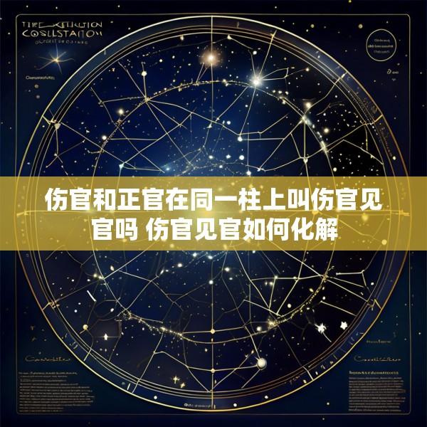 伤官和正官在同一柱上叫伤官见官吗 伤官见官如何化解