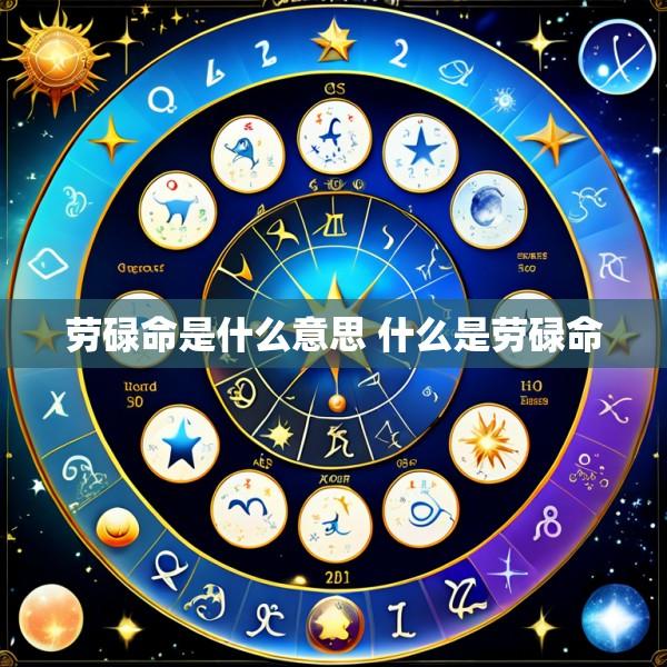 劳碌命是什么意思 什么是劳碌命