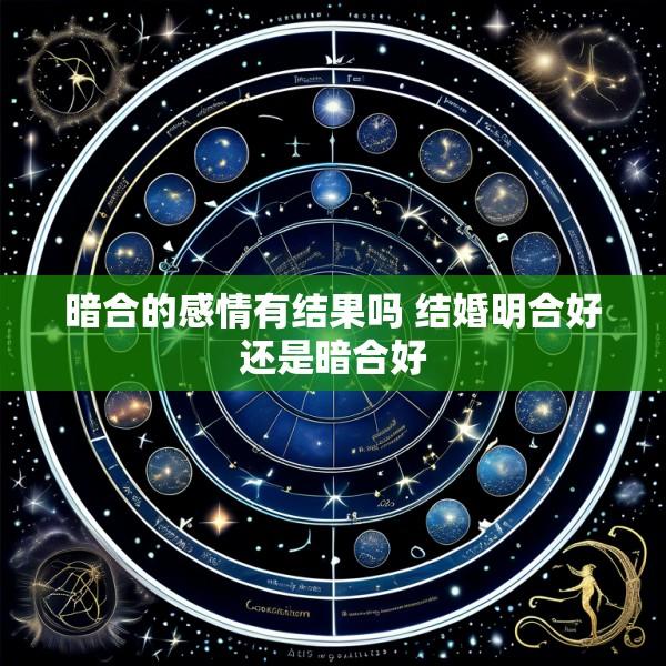 暗合的感情有结果吗 结婚明合好还是暗合好