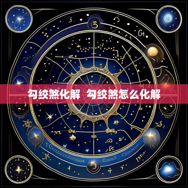 勾绞煞化解  勾绞煞怎么化解