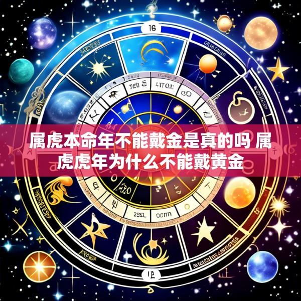 属虎本命年不能戴金是真的吗 属虎虎年为什么不能戴黄金