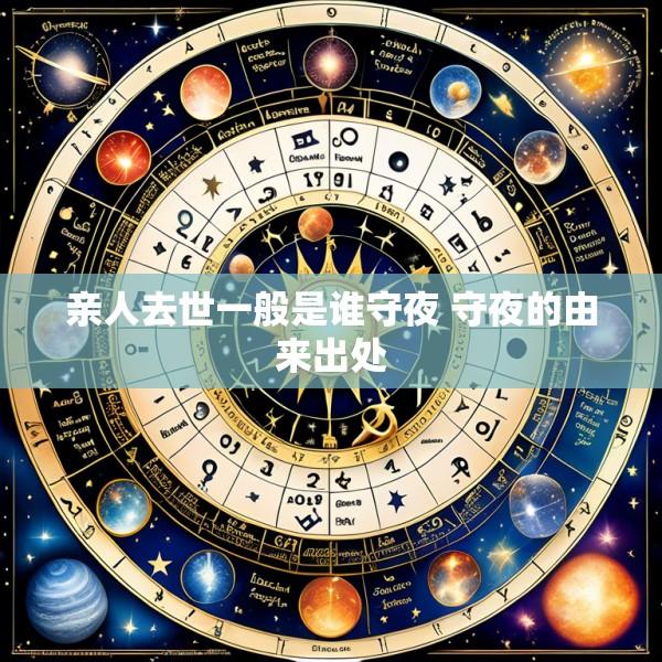 亲人去世一般是谁守夜 守夜的由来出处