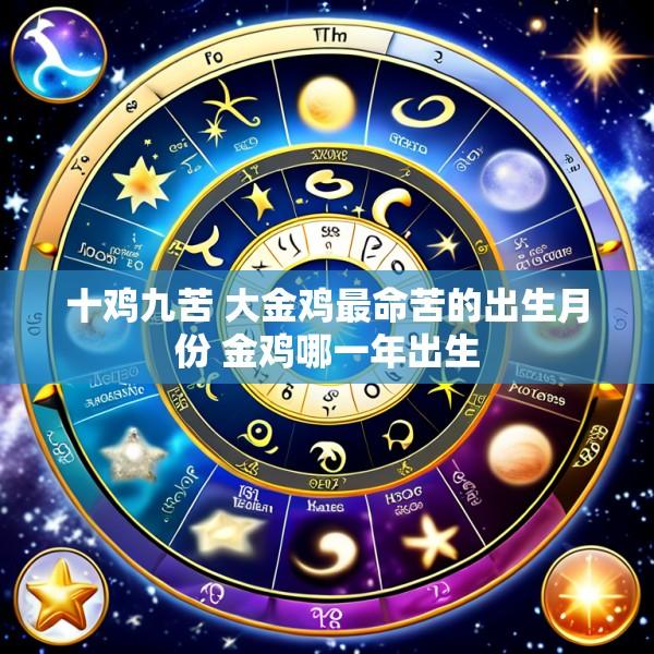 十鸡九苦 大金鸡最命苦的出生月份 金鸡哪一年出生
