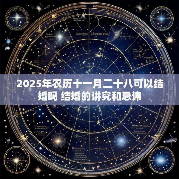 2025年农历十一月二十八可以结婚吗 结婚的讲究和忌讳