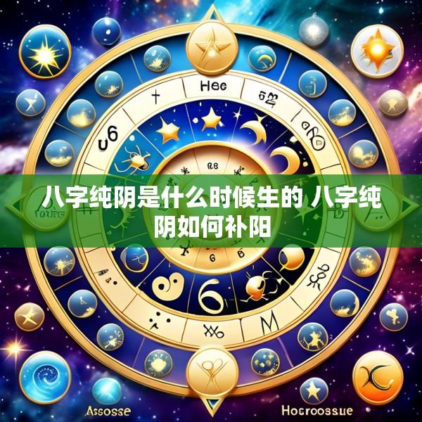 八字纯阴是什么时候生的 八字纯阴如何补阳