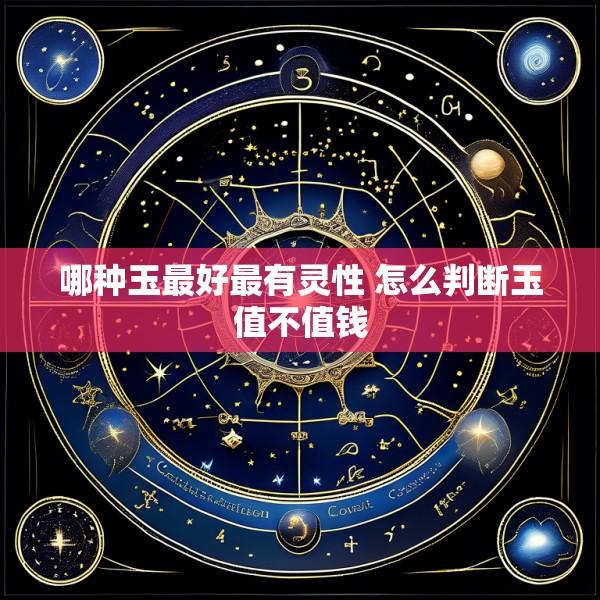 哪种玉最好最有灵性 怎么判断玉值不值钱