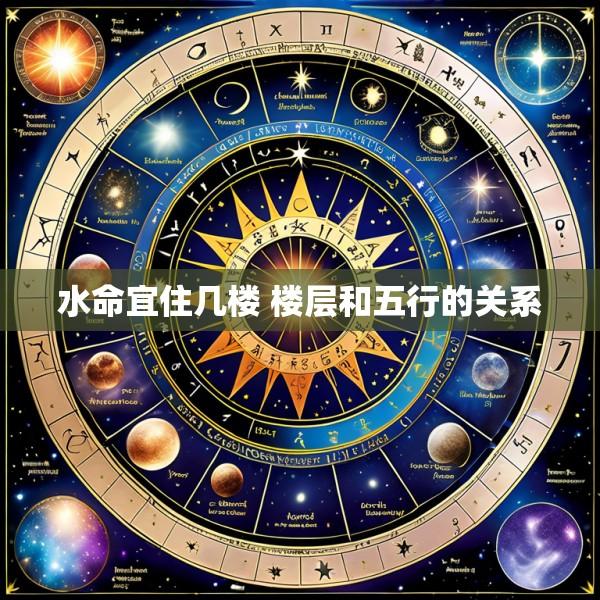 水命宜住几楼 楼层和五行的关系