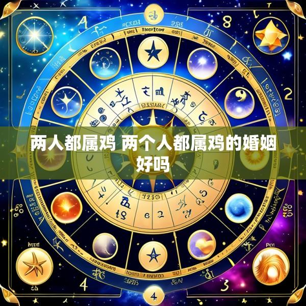两人都属鸡 两个人都属鸡的婚姻好吗