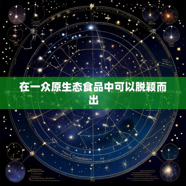 在一众原生态食品中可以脱颖而出