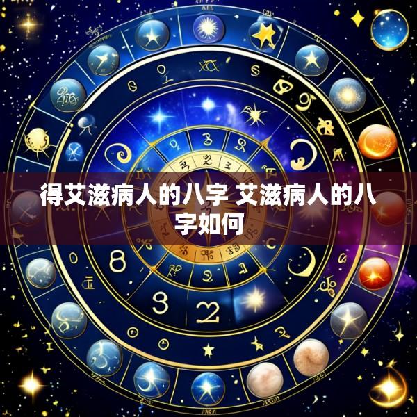 得艾滋病人的八字 艾滋病人的八字如何