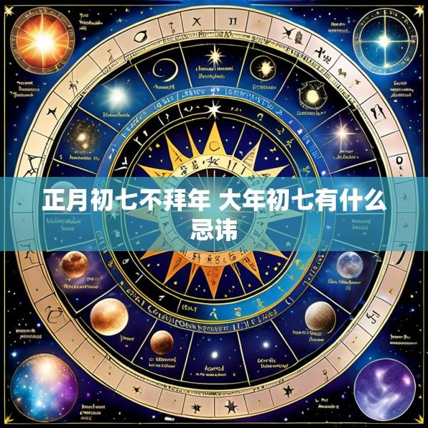 正月初七不拜年 大年初七有什么忌讳