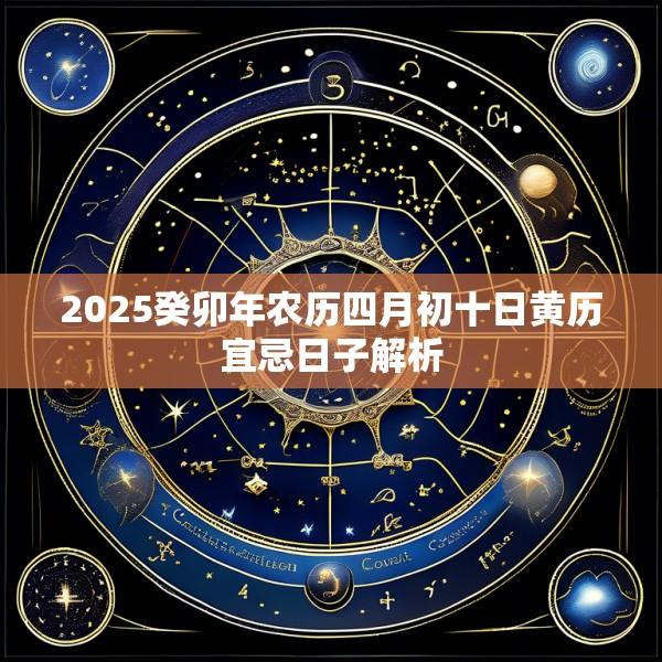2025癸卯年农历四月初十日黄历宜忌日子解析