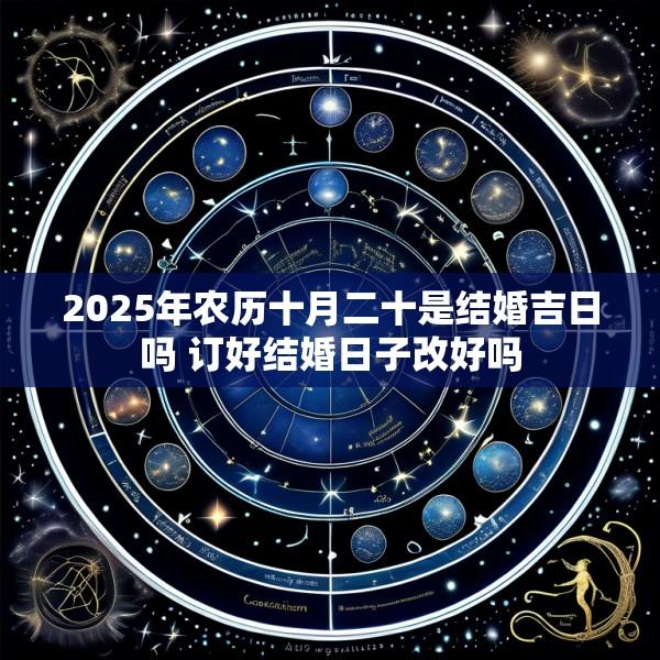 2025年农历十月二十是结婚吉日吗 订好结婚日子改好吗