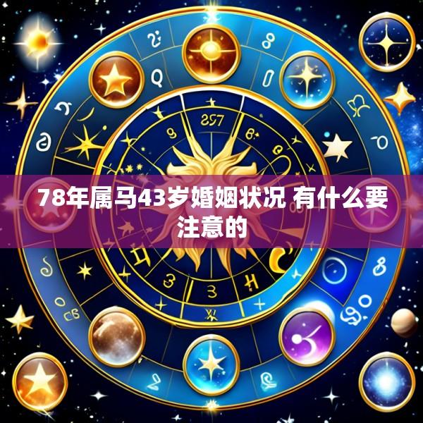 78年属马43岁婚姻状况 有什么要注意的