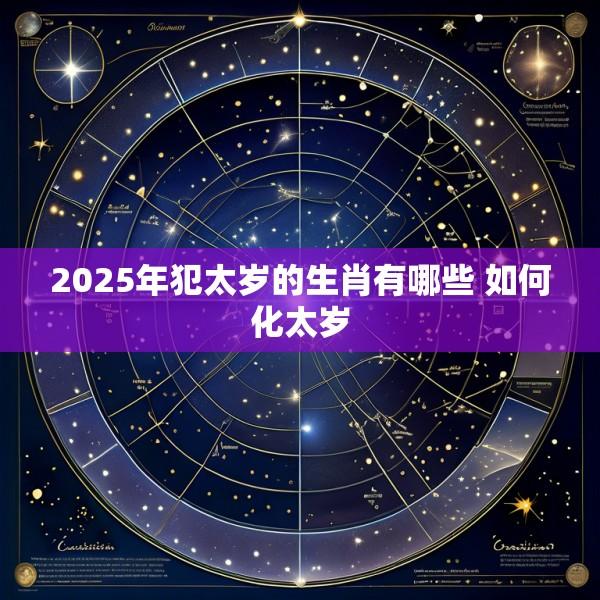 2025年犯太岁的生肖有哪些 如何化太岁