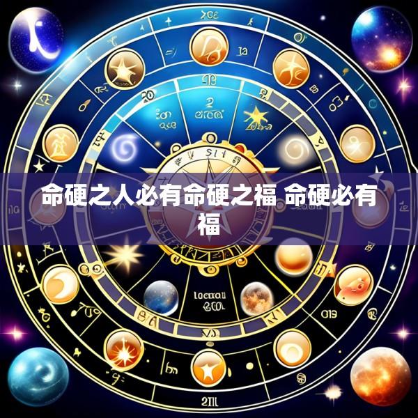 命硬之人必有命硬之福 命硬必有福