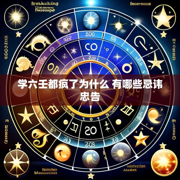 学六壬都疯了为什么 有哪些忌讳忠告