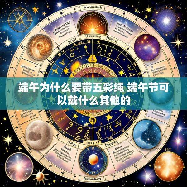 端午为什么要带五彩绳 端午节可以戴什么其他的