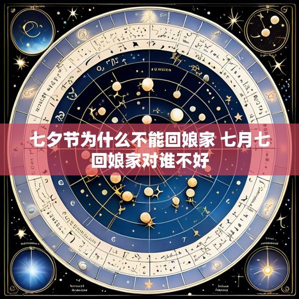 七夕节为什么不能回娘家 七月七回娘家对谁不好