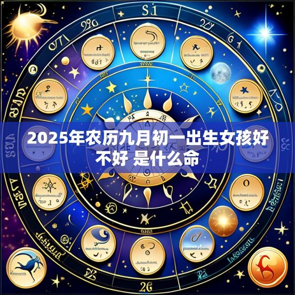 2025年农历九月初一出生女孩好不好 是什么命