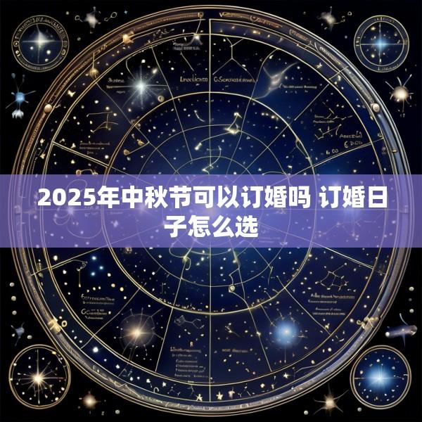 2025年中秋节可以订婚吗 订婚日子怎么选