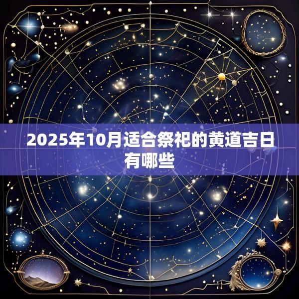 2025年10月适合祭祀的黄道吉日有哪些