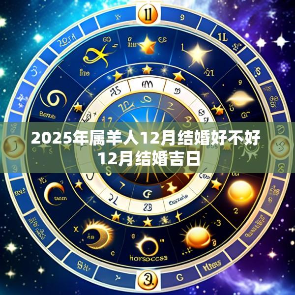 2025年属羊人12月结婚好不好 12月结婚吉日