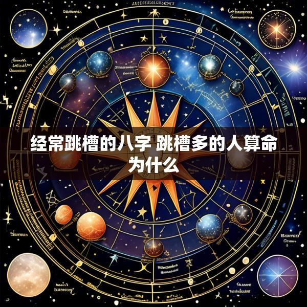 经常跳槽的八字 跳槽多的人算命为什么