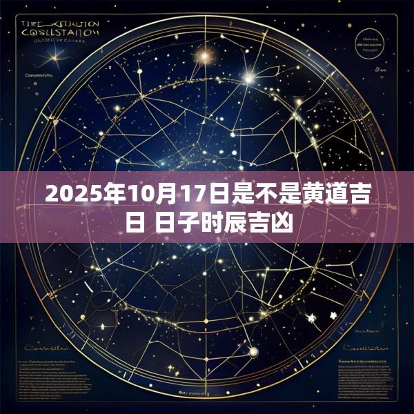 2025年10月17日是不是黄道吉日 日子时辰吉凶