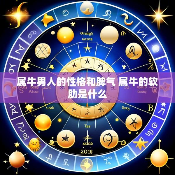 属牛男人的性格和脾气 属牛的软肋是什么