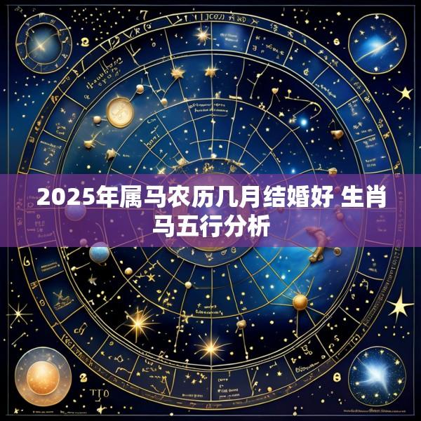 2025年属马农历几月结婚好 生肖马五行分析